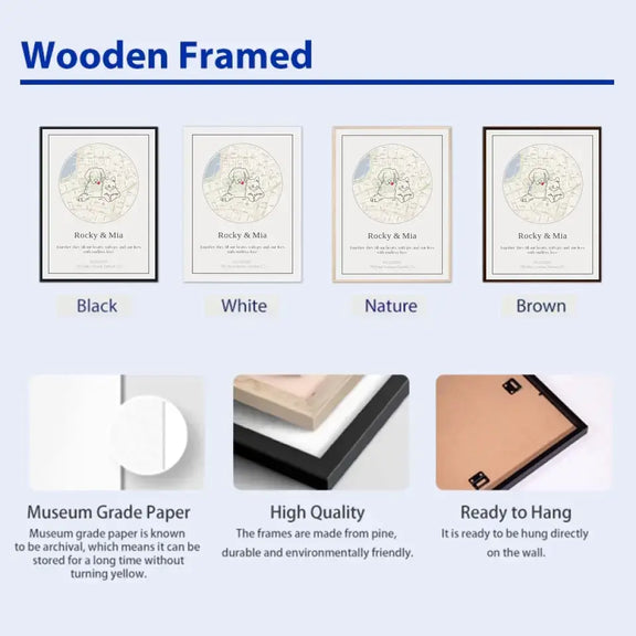 Wooden framed personalized map gifts for pets in black, white, nature, and brown frames with museum-grade paper and high quality.