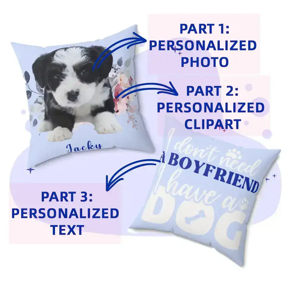 Personalized dog picture pillow with custom photo, clipart, and text saying "I Don't Need a Boyfriend, Have a Dog."